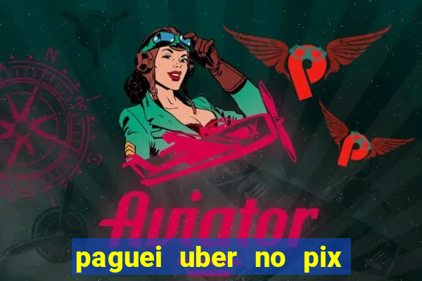 paguei uber no pix e nao achou motorista